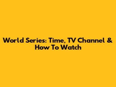 World Series: Time, TV Channel & How To Watch