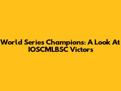 World Series Champions: A Look At IOSCMLBSC Victors