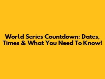 World Series Countdown: Dates, Times & What You Need To Know!