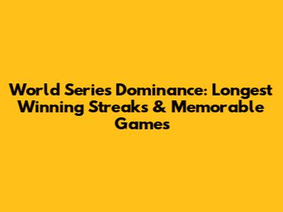 World Series Dominance: Longest Winning Streaks & Memorable Games