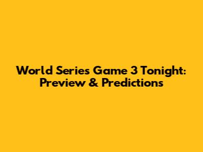 World Series Game 3 Tonight: Preview & Predictions