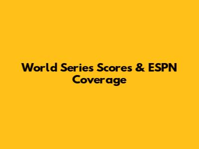 World Series Scores & ESPN Coverage
