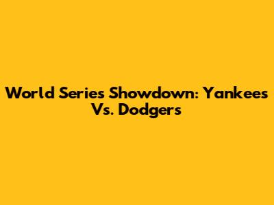 World Series Showdown: Yankees Vs. Dodgers