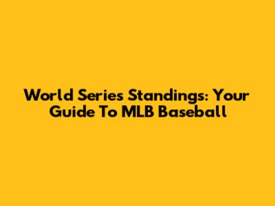 World Series Standings: Your Guide To MLB Baseball