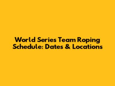 World Series Team Roping Schedule: Dates & Locations