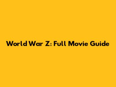 World War Z: Full Movie Guide