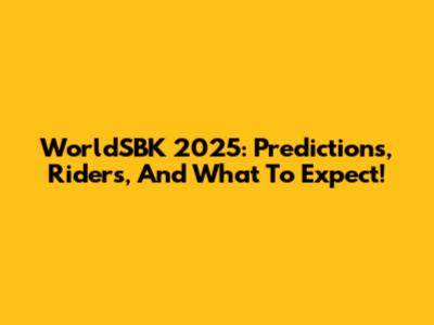 WorldSBK 2025: Predictions, Riders, And What To Expect!