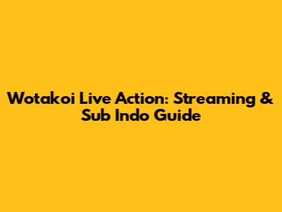 Wotakoi Live Action: Streaming & Sub Indo Guide