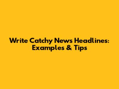 Write Catchy News Headlines: Examples & Tips