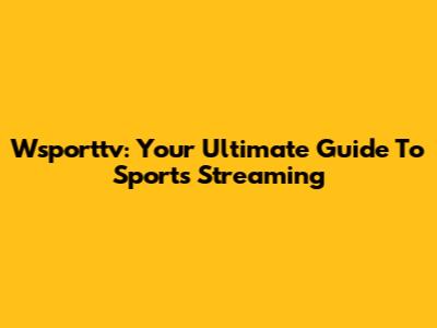 Wsporttv: Your Ultimate Guide To Sports Streaming
