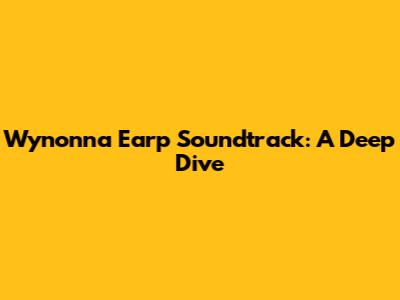 Wynonna Earp Soundtrack: A Deep Dive