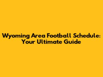 Wyoming Area Football Schedule: Your Ultimate Guide
