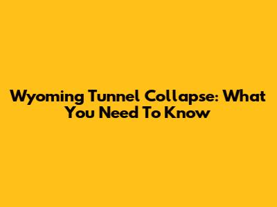 Wyoming Tunnel Collapse: What You Need To Know