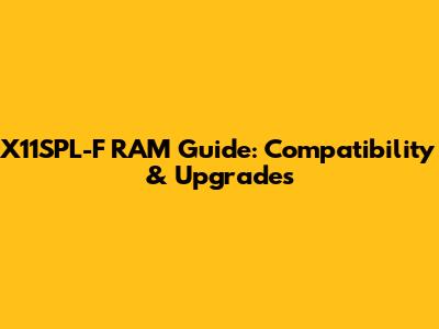 X11SPL-F RAM Guide: Compatibility & Upgrades