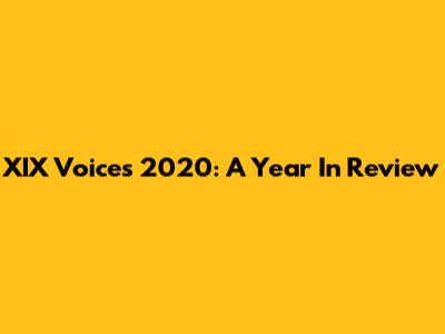 XIX Voices 2020: A Year In Review
