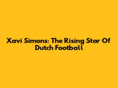 Xavi Simons: The Rising Star Of Dutch Football