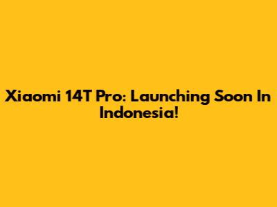 Xiaomi 14T Pro: Launching Soon In Indonesia!