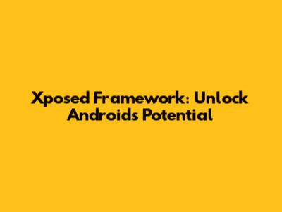 Xposed Framework: Unlock Android's Potential