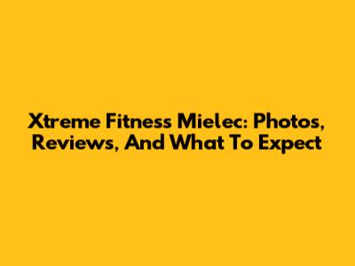 Xtreme Fitness Mielec: Photos, Reviews, And What To Expect