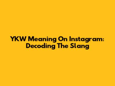 YKW Meaning On Instagram: Decoding The Slang