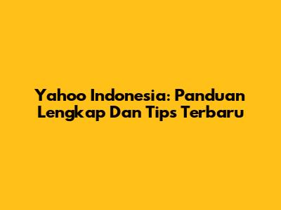 Yahoo Indonesia: Panduan Lengkap Dan Tips Terbaru