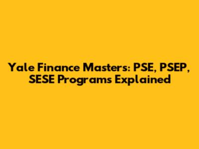 Yale Finance Masters: PSE, PSEP, SESE Programs Explained