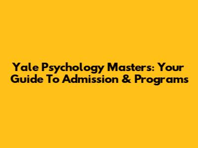 Yale Psychology Masters: Your Guide To Admission & Programs