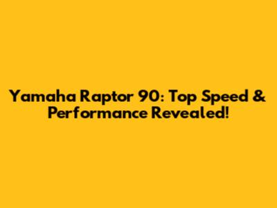 Yamaha Raptor 90: Top Speed & Performance Revealed!