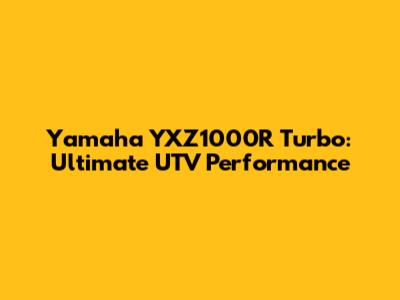 Yamaha YXZ1000R Turbo: Ultimate UTV Performance