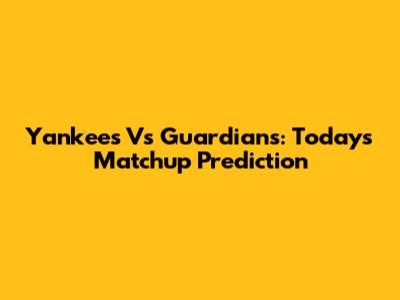 Yankees Vs Guardians: Today's Matchup Prediction