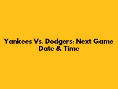 Yankees Vs. Dodgers: Next Game Date & Time