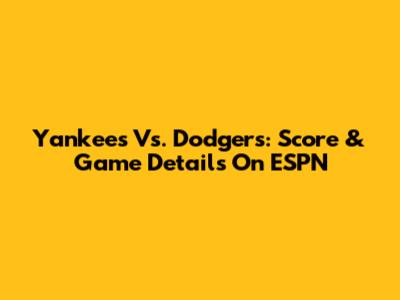 Yankees Vs. Dodgers: Score & Game Details On ESPN