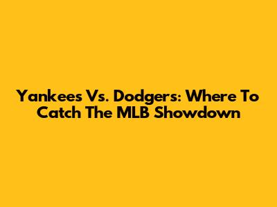 Yankees Vs. Dodgers: Where To Catch The MLB Showdown