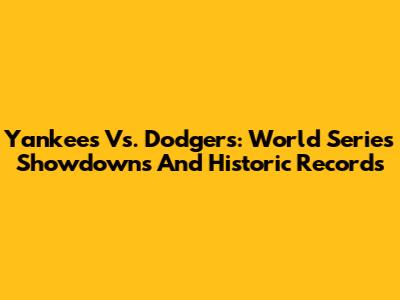 Yankees Vs. Dodgers: World Series Showdowns And Historic Records