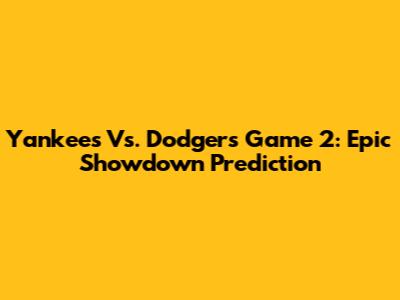Yankees Vs. Dodgers Game 2: Epic Showdown Prediction