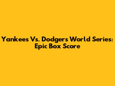 Yankees Vs. Dodgers World Series: Epic Box Score