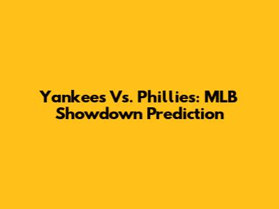 Yankees Vs. Phillies: MLB Showdown Prediction