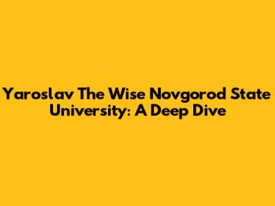 Yaroslav The Wise Novgorod State University: A Deep Dive