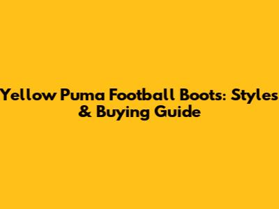 Yellow Puma Football Boots: Styles & Buying Guide