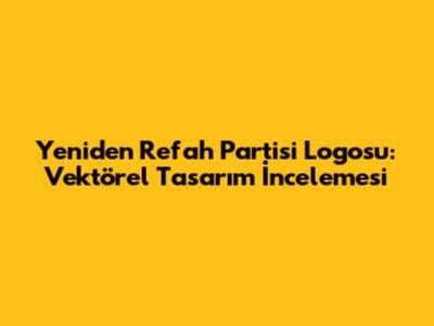 Yeniden Refah Partisi Logosu: Vektörel Tasarım İncelemesi
