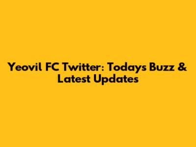 Yeovil FC Twitter: Today's Buzz & Latest Updates