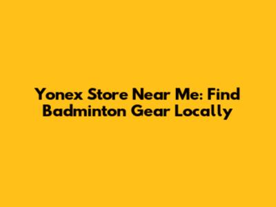 Yonex Store Near Me: Find Badminton Gear Locally