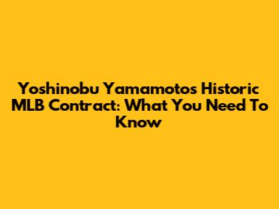 Yoshinobu Yamamoto's Historic MLB Contract: What You Need To Know