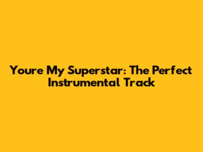 You're My Superstar: The Perfect Instrumental Track