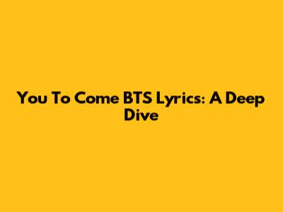 You To Come BTS Lyrics: A Deep Dive