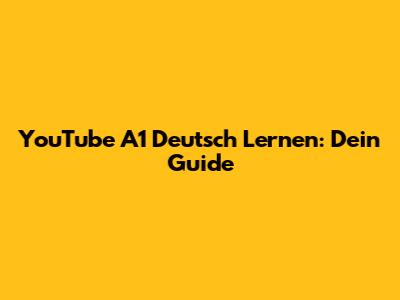 YouTube A1 Deutsch Lernen: Dein Guide