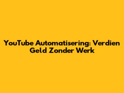 YouTube Automatisering: Verdien Geld Zonder Werk