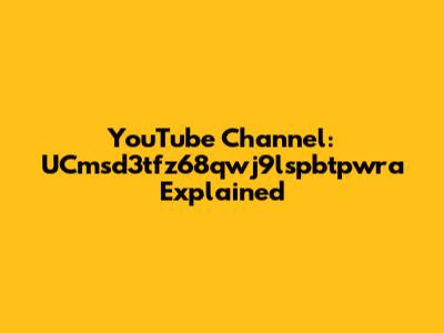 YouTube Channel: UCmsd3tfz68qwj9lspbtpwra Explained