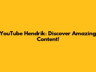 YouTube Hendrik: Discover Amazing Content!
