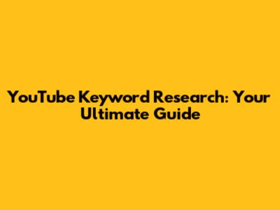 YouTube Keyword Research: Your Ultimate Guide